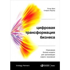 Цифровая трансформация бизнеса: Изменение бизнес-модели для организации нового поколения