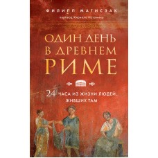 Один день в Древнем Риме. 24 часа из жизни людей, живших там