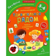 Удивительное рядом. Ребёнок и окружающий мир. Альбом наблюдений. 5-6 лет