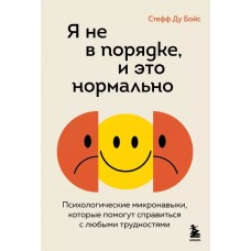 Я не в порядке, и это нормально. Психологические микро-навыки, которые помогут справиться с любыми т