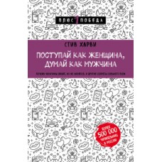 Поступай как женщина, думай как мужчина. Почему мужчины любят, но не женятся, и другие секреты сильн