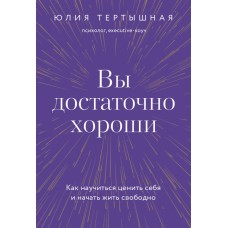 Вы достаточно хороши. Как научиться ценить себя и начать жить свободно