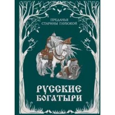 Русские богатыри. Преданья старины глубокой (ил. И. Волковой)