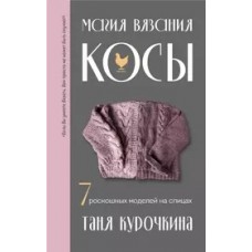 Магия вязания. КОСЫ. 7 роскошных моделей на спицах