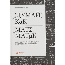 Думай как математик: Как решать любые задачи быстрее и эффективнее