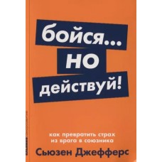 Бойся... но действуй! Как превратить страх из врага в союзника