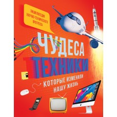 Чудеса техники, которые изменили нашу жизнь: компьютер, телефон, телевизор, самолёт, ракета. Энцикло