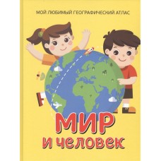 Мир и человек. Мой любимый географический атлас