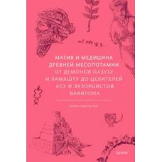 Магия и медицина Древней Месопотамии. От демонов Пазузу и Ламашту до целителей асу и экзорцистов Вав