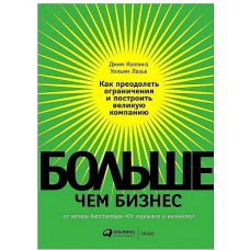 Больше, чем бизнес: как преодолеть ограничения и построить великую компанию