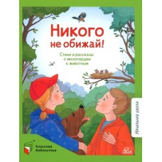 Никого не обижай! Стихи и рассказы о милосердии к животным.