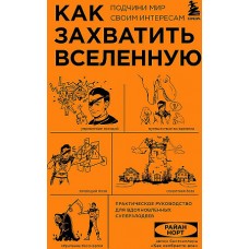 Как захватить Вселенную. Подчини мир своим интересам. Практическое научное руководство для вдохновле