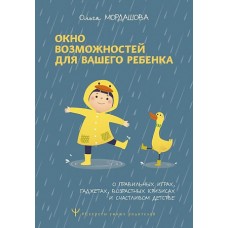 Окно возможностей для вашего ребенка. О правильных играх, гаджетах, возрастных кризисах и счастливом