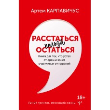 Расстаться нельзя остаться. Книга для тех, кто устал от драм и хочет счастливых отношений