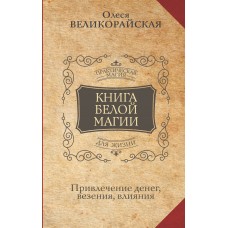 Книга Белой магии. Привлечение денег, везения, влияния