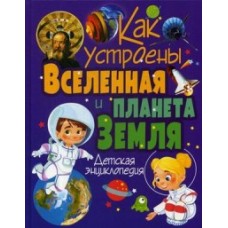 Как устроены Вселенная и планета Земля. Детская энциклопедия(МЕЛОВКА)