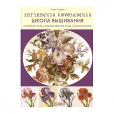 Английская королевская школа вышивания:  Шелковая гладь, художественная гладь, золотое шитье