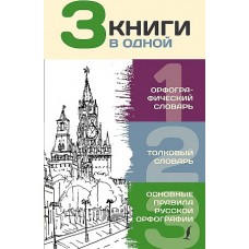 3 книги в одной: Орфографический словарь. Толковый словарь. Основные правила русской орфографии