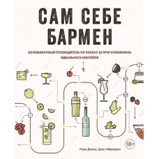 Сам себе бармен. Безошибочный путеводитель по поиску (и приготовлению) идеального коктейля