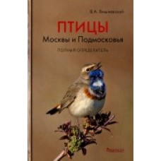 Птицы Москвы и Подмосковья: Полный определитель.