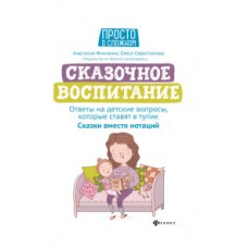 Сказочное воспитание: ответы на детские вопросы, которые ставят в тупик: сказки вместо нотаций