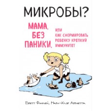 МИКРОБЫ? Мама, без паники, или Как сформировать ребенку крепкий иммунитет