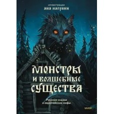 Монстры и волшебные существа: русские сказки и европейские мифы с иллюстрациями Аны Награни